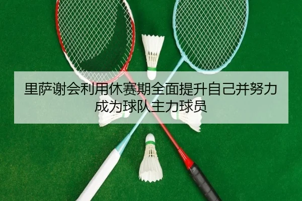 里萨谢会利用休赛期全面提升自己并努力成为球队主力球员